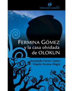 Ferminia Gómez y la casa olvidada de Olokun. Armando Ferrer Castro y Mayda Acosta Alegre